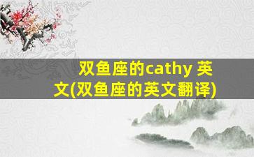 双鱼座的cathy 英文(双鱼座的英文翻译)